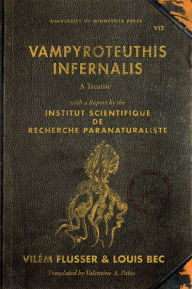 Vampyroteuthis Infernalis: A Treatise, with a Report by the Institut Scientifique de Recherche Paranaturaliste Vilém Flusser Author