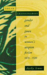Dream Revisionaries: Gender and Genre in Women's Utopian Fiction, 1870-1920 - Darby Lewes