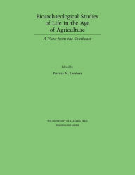 Bioarchaeological Studies of Life in the Age of Agriculture: A View from the Southeast Patricia M. Lambert Editor
