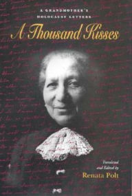 A Thousand Kisses: A Grandmother's Holocaust Letters Renata Polt Editor