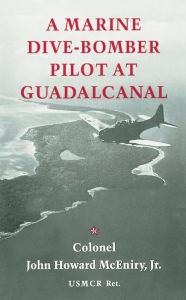 A Marine Dive-bomber Pilot at Guadalcanal - John Howard McEniry Jr