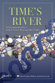 Time's River: Archaeological Syntheses from the Lower Mississippi Valley Janet Rafferty Editor
