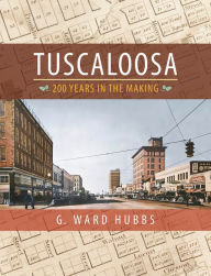 Tuscaloosa: 200 Years in the Making G. Ward Hubbs Author