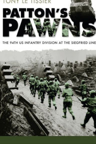 Patton's Pawns: The 94th US Infantry Division at the Siegfried Line Tony Le Tissier Author