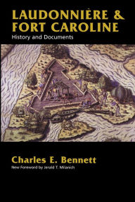 Laudonniere & Fort Caroline: History and Documents Charles E. Bennett Author