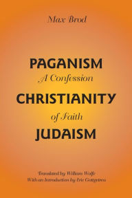 Paganism - Christianity - Judaism: A Confession of Faith Max Brod Author