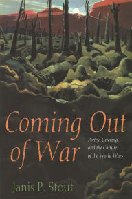 Coming Out of War: Poetry, Grieving, and the Culture of the World Wars Janis P. Stout Author