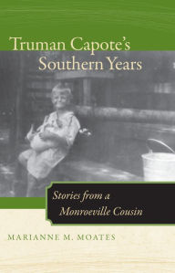 Truman Capote's Southern Years: Stories from a Monroeville Cousin Marianne M. Moates Author