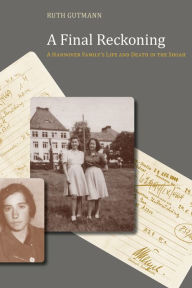 A Final Reckoning: A Hannover Family's Life and Death in the Shoah Ruth Gutmann Author