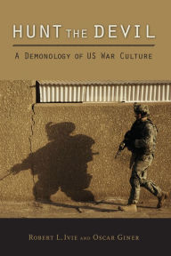 Hunt the Devil: A Demonology of US War Culture Robert L. Ivie Author
