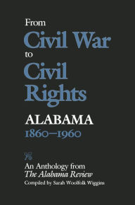 From Civil War to Civil Rights, Alabama 1860-1960: An Anthology from The Alabama Review Sarah Woolfolk Wiggins Author
