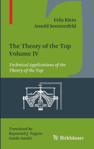 The Theory of the Top. Volume IV: Technical Applications of the Theory of the Top Felix Klein Author