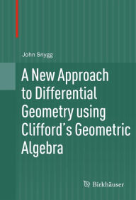 A New Approach to Differential Geometry using Clifford's Geometric Algebra John Snygg Author