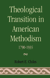 Theological Transition in American Methodism: 1790-1935 Robert E. Chiles Author