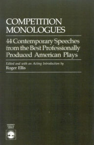 Competition Monologues: 44 Contemporary Speeches from the Best Professionally Produced American Plays - Roger Ellis