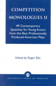 Competition Monologues II: 49 Contemporary Speeches for Young Actors from the Best Professionally Produced American Plays - Roger Ellis
