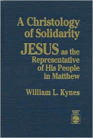 Christology of Solidarity: Jesus as the Representative of His People in Matthew - William L. Kynes