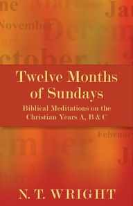 Twelve Months of Sundays: Twelve Months of Sundays N. T. Wright Author