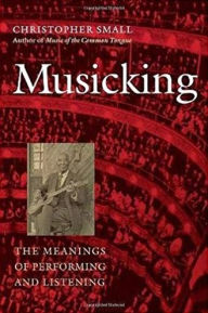 Musicking: The Meanings of Performing and Listening Christopher Small Author