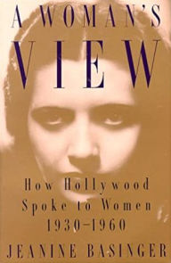 A Woman's View: How Hollywood Spoke to Women, 1930-1960 Jeanine Basinger Author