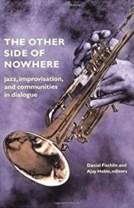 The Other Side of Nowhere: Jazz, Improvisation, and Communities in Dialogue - Daniel Fischlin