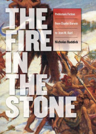 Fire in the Stone: Prehistoric Fiction from Charles Darwin to Jean M. Auel Nicholas Ruddick Author