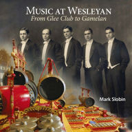 Music at Wesleyan: From Glee Club to Gamelan Mark Slobin Author