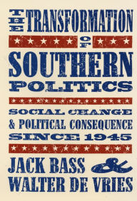 The Transformation of Southern Politics: Social Change and Political Consequence Since 1945 Jack Bass Author