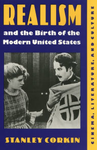 Realism and the Birth of the Modern United States: Literature, Cinema, and Culture Stanley Corkin Author