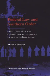 Federal Law and Southern Order: Racial Violence and Constitutional Conflict in the Post-Brown South Michal R. Belknap Author