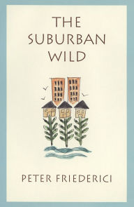 The Suburban Wild Peter Friederici Author