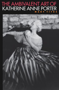The Ambivalent Art of Katherine Anne Porter - Mary Titus