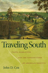 Traveling South: Travel Narratives and the Construction of American Identity John D. Cox Author