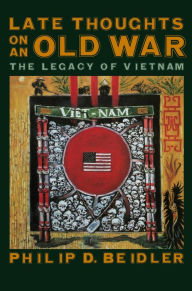 Late Thoughts on an Old War: The Legacy of Vietnam Philip D. Beidler Author