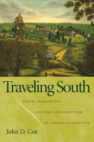 Traveling South: Travel Narratives and the Construction of American Identity John D. Cox Author