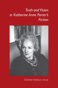 Truth and Vision in Katherine Anne Porter's Fiction Darlene Harbour Unrue Author