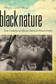 Black Nature: Four Centuries of African American Nature Poetry Camille T. Dungy Author