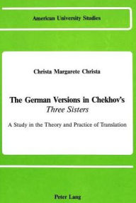 The German Versions of Chekhov's Three Sisters: A Study in the Theory and Practice of Translation Christa Margarete Christa Author