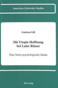 Die Utopie Hoffnung bei Luise Rinser: Eine Sozio-psychologische Studie Gudrun Gill Author