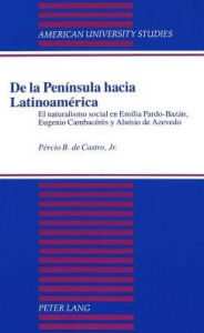 De la Peninsula hacia Latinoamerica: El naturalismo social en Emilia Pardo-Bazan, Eugenio Cambaceres y Aluisio de Azevedo Percio B. de Castro Jr. Auth