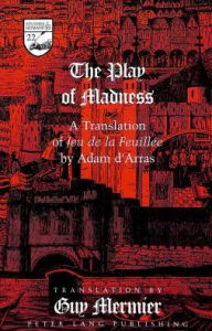 The Play of Madness: A Translation of Jeu de la Feuillee by Adam D'Arras Adam D'Arras Author