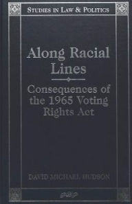Along Racial Lines: Consequences of the 1965 Voting Rights Act (Studies in Law and Politics, Band 2)