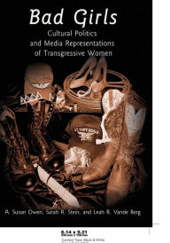 Bad Girls: Cultural Politics and Media Representations of Transgressive Women Susan A. Owen Author