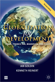 Globalization for Development, Revised Edition: Trade, Finance, Aid, Migration, and Policy Ian Goldin Author