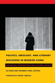 Politics, Ideology, and Literary Discourse in Modern China: Theoretical Interventions and Cultural Critique Kang Liu Editor