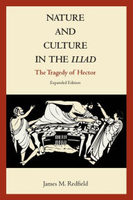 Nature and Culture in the Iliad: The Tragedy of Hector James M. Redfield Author