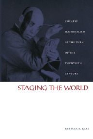 Staging the World: Chinese Nationalism at the Turn of the Twentieth Century (Asia-Pacific)