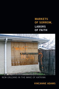 9780822354499 - Vincanne Adams: Markets of Sorrow, Labors of Faith: New Orleans in the Wake of Katrina - Book