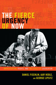 9780822354789 - Daniel Fischlin: The Fierce Urgency of Now: Improvisation, Rights, and the Ethics of Cocreation - Book