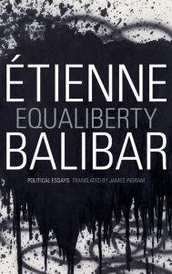 Equaliberty: Political Essays Étienne Balibar Author
